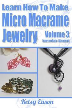 Paperback Learn How To Make Micro-Macrame Jewelry - Volume 3: Learn more advanced Micro Macrame jewelry designs, quickly and easily! Book
