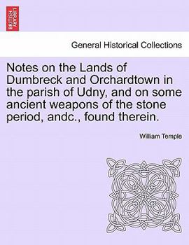 Paperback Notes on the Lands of Dumbreck and Orchardtown in the Parish of Udny, and on Some Ancient Weapons of the Stone Period, Andc., Found Therein. Book