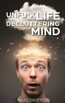UNFUCK YOUR LIFE DECLUTTERING YOUR MIND: Get over Anxiety, Depression, Anger, Freak-Outs, and Triggers