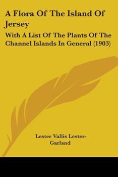 A Flora Of The Island Of Jersey: With A List Of The Plants Of The Channel Islands In General