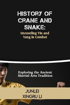 Paperback History of Crane and Snake: Unraveling Yin and Yang in Combat: Exploring the Ancient Martial Arts Tradition Book