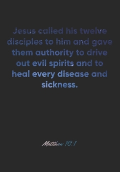 Matthew 10:1 Notebook: Jesus called his twelve disciples to him and gave them authority to drive out evil spirits and to heal every disease and ... Christian Journal/Diary Gift, Doodle Present