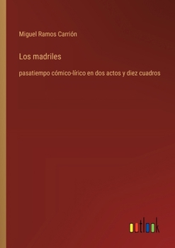 Paperback Los madriles: pasatiempo cómico-lírico en dos actos y diez cuadros [Spanish] Book