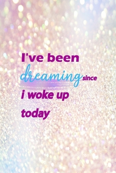 I've Been Dreaming Since I Woke Up Today: Notebook Journal Composition Blank Lined Diary Notepad 120 Pages Paperback Pink Glitter Day Dream