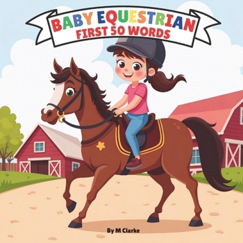 Baby Equestrian first 50 words: Baby Equestrian First 50 Words: A Rhyming Introduction to Horses for Little Learners