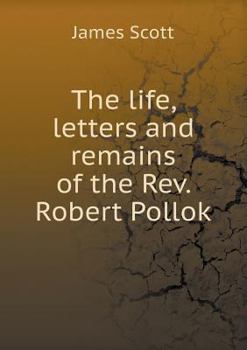 Paperback The Life, Letters and Remains of the REV. Robert Pollok Book