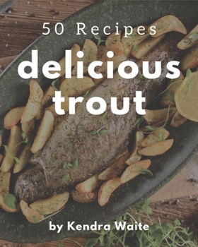 Paperback 50 Delicious Trout Recipes: Greatest Trout Cookbook of All Time Book