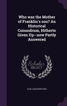 Who Was The Mother Of Franklin's Son? A Historical Conundrum, Hitherto Given Up, Now Partly Answered