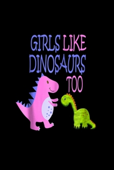 Girls Like Dinosaurs Too: Girls Like Dinosaurs Too Dino Design Geschenk Journal/Notebook Blank Lined Ruled 6X9 100 Pages