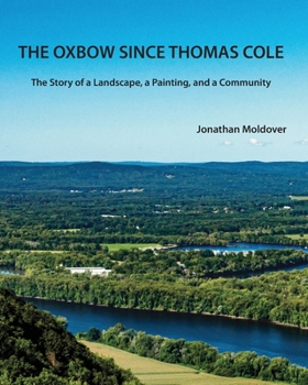 The Oxbow Since Thomas Cole: The Story of a Landscape, a Painting, and a Community