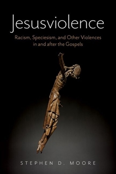 Hardcover Jesusviolence: Racism, Speciesism, and Other Violences in and After the Gospels Book