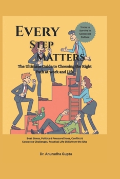 Every Step Matters - The Ultimate Guide to Choosing the Right Path at work and in Life: - The Ultimate Guide to Choosing the Right Path at work and in Life