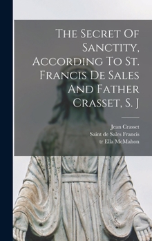 Hardcover The Secret Of Sanctity, According To St. Francis De Sales And Father Crasset, S. J Book