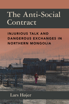 Hardcover The Anti-Social Contract: Injurious Talk and Dangerous Exchanges in Northern Mongolia Book