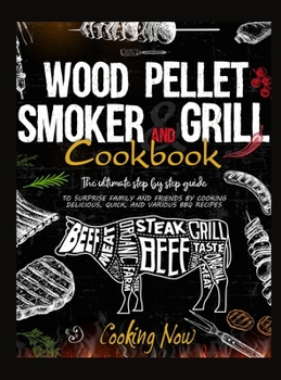 Hardcover Wood Pellet Smoker Grill: The Ultimate Step by Step Guide to Surprise Family and Friends by Cooking Delicious, Quick, and Various BBQ Receipes Book