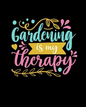 Gardening Is My Therapy: Comprehensive Garden Notebook | Gardener Record Diary | Gardening Plan Worksheests | Seasonal Planting Planner