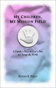 Paperback My Children, My Mission Field: A Familys Place in God's Plan to Change the World Book
