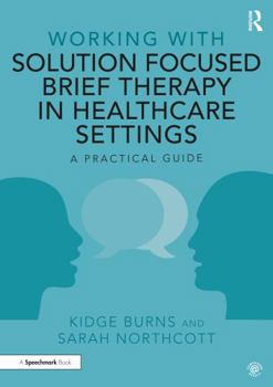 Paperback Working with Solution Focused Brief Therapy in Healthcare Settings: A Practical Guide Book