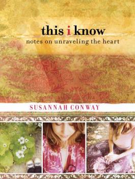 Hardcover This I Know: Notes on Unraveling the Heart Book