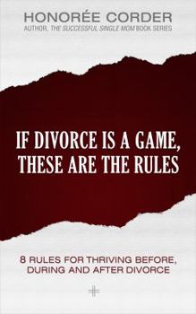 Paperback If Divorce is a Game, These are the Rules: 8 Rules for Thriving Before, During and After Divorce Book