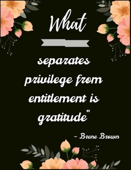 Paperback What separates privilege from entitlement is gratitude" - Brene Brown: A 52 Week Guide To Cultivate An Attitude Of Gratitude: Gratitude journal ... Fi Book