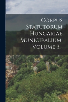 Paperback Corpus Statutorum Hungariae Municipalium, Volume 3... [Hungarian] Book