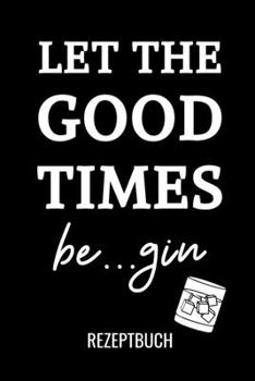 Paperback Let the Good Times Be...Gin Rezeptbuch: A4 Notizbuch KARIERT Cocktail Rezeptbuch zum Selberschreiben - Eintragbuch - Sch?ne Geschenkidee zum Geburtsta [German] Book