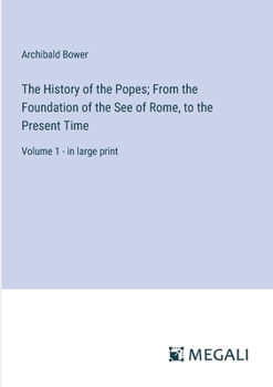 Paperback The History of the Popes; From the Foundation of the See of Rome, to the Present Time: Volume 1 - in large print Book