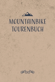 Mountainbike Tourenbuch: Mountainbike Tourenbuch zum Ausfüllen Tourenbuch zum Eintragen als Geschenk für Mountainbiker Radfahrer, Fahrrad Fans und ... Softcover mit 110 Seiten (German Edition)