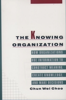 Paperback The Knowing Organization: How Organizations Use Information to Construct Meaning, Create Knowledge, and Make Decisions Book