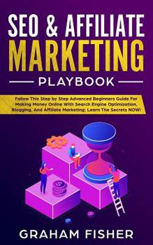 Paperback SEO & Affiliate Marketing Playbook: Follow This Step by Step Advanced Beginners Guide For Making Money Online With Search Engine Optimization, Bloggin Book
