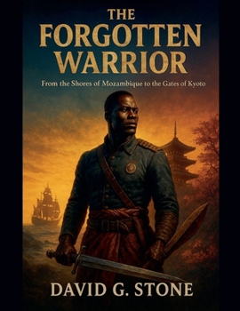 The Forgotten Warrior: From the Shores of Mozambique to the Gates of Kyoto