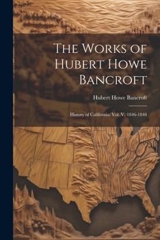 Paperback The Works of Hubert Howe Bancroft: History of California: vol. V, 1846-1848 Book