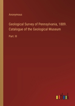 Geological Survey of Pennsylvania, 1889. Catalogue of the Geological Museum: Part. III