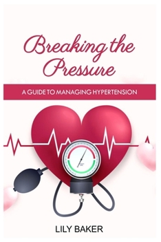 Paperback Breaking the Pressure: A Guide to Managing Hypertension Book