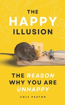 Paperback The Happy Illusion: The Reason why you are unhappy Book