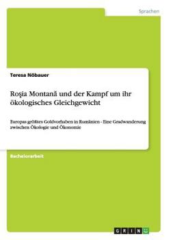 Roşia Montană und der Kampf um ihr �kologisches Gleichgewicht: Europas gr��tes Goldvorhaben in Rum�nien - Eine Gradwanderung zwischen �kologie und �konomie