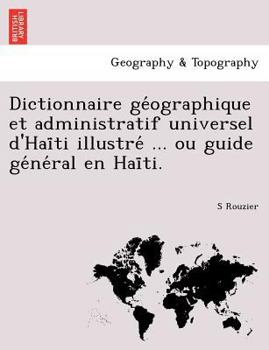Dictionnaire géographique et administratif universel d'Haïti illustré ...: Ou Guide général en Haïti Volume; Volume 1