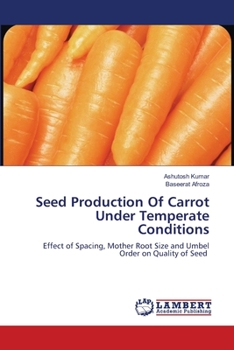 Seed Production Of Carrot Under Temperate Conditions: Effect of Spacing, Mother Root Size and Umbel Order on Quality of Seed