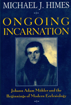 Paperback Ongoing Incarnation: Johann Adam Mohler and the Beginnings of Modern Ecclesiology Book