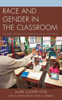 Hardcover Race and Gender in the Classroom: Teachers, Privilege, and Enduring Social Inequalities Book