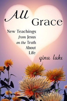 Paperback All Grace: New Teachings from Jesus on the Truth About Life Book