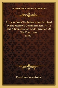 Paperback Extracts From The Information Received By His Majesty's Commissioners, As To The Administration And Operation Of The Poor-Laws (1833) Book