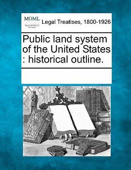 Public land system of the United States: historical outline.