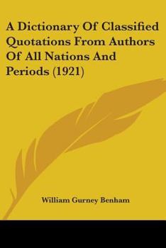 A dictionary of classified quotations from authors of all nations and periods, grouped under subject-headings, with full index of cross-references and annotated list of authors