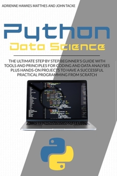 Paperback PYTHON DATA SCIENCE: THE ULTIMATE STEP BY STEP BEGINNER’S GUIDE WITH TOOLS AND PRINCIPLES FOR CODING AND DATA ANALYSIS PLUS HANDS-ON PROJECTS TO HAVE A SUCCESSFUL PRACTICAL PROGRAMMING FROM SCRATCH Book
