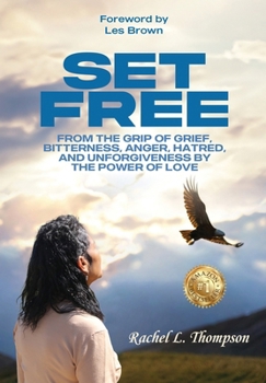 Hardcover Set Free: From the Grip of Grief, Bitterness, Anger, Hatred, and Unforgiveness by the Power of Love Book