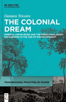 Hardcover The Colonial Dream: Imperial Knowledge and the French-Malagasy Encounters in the Age of Enlightenment Book