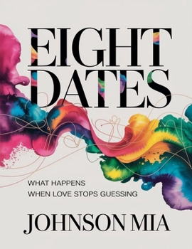 Eight Dates: What Happens When Love Stops Guessing