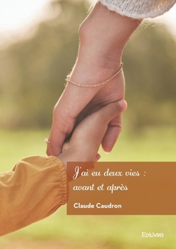 J'ai eu deux vies : avant et après (French Edition)